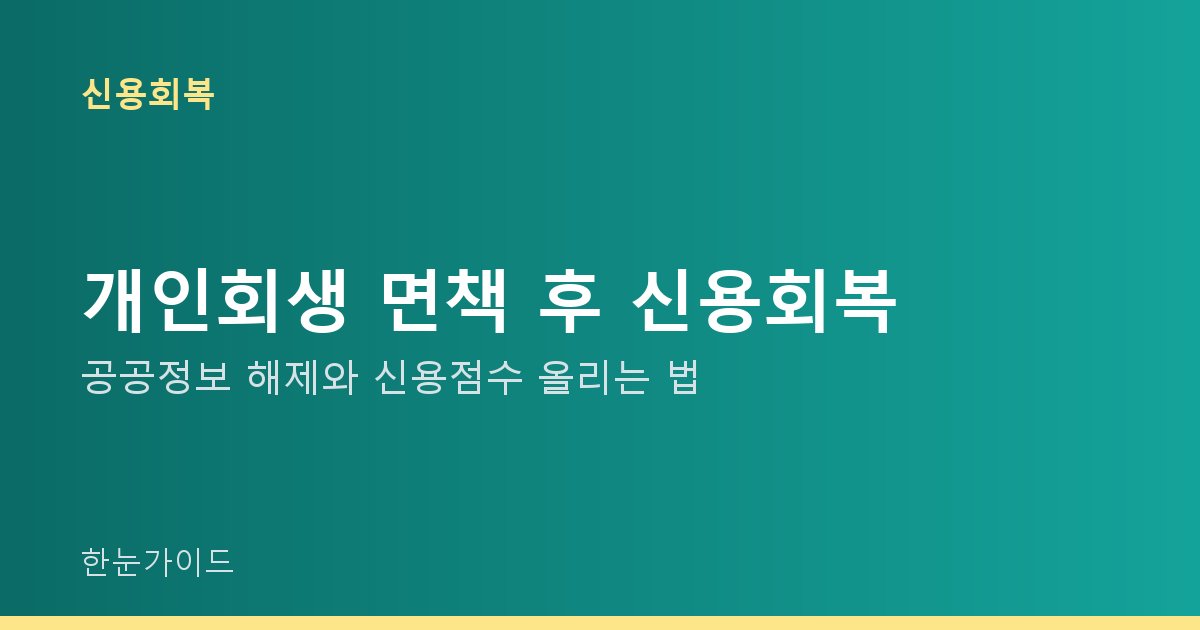 개인회생 면책 후 신용회복 — 공공정보 해제와 신용점수 올리는 법