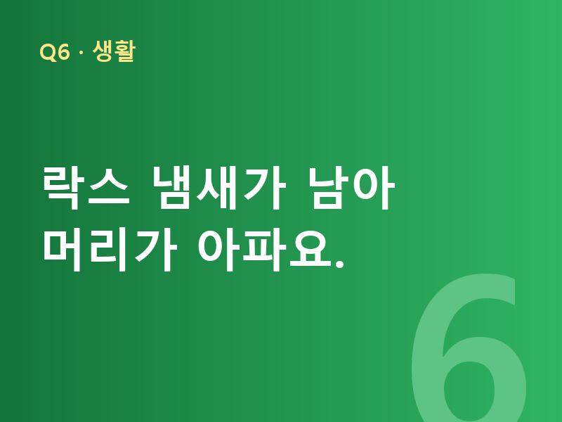 락스 냄새가 남아 머리가 아파요.