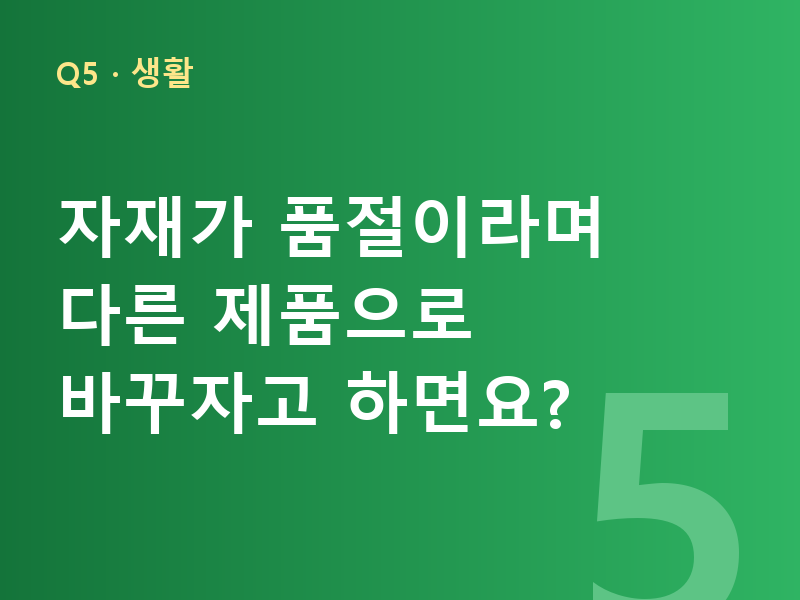 자재가 품절이라며 다른 제품으로 바꾸자고 하면요?